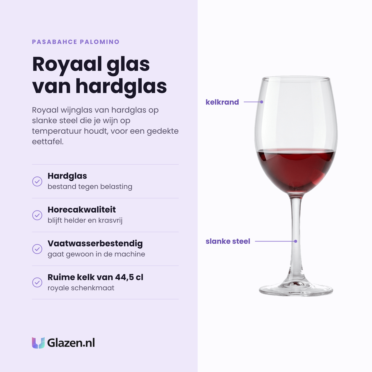 Pasabahce Palomino wijnglas 44,5 cl eigenschappen: hardglas, horecakwaliteit blijft helder en krasvrij, vaatwasserbestendig, ruime kelk van 44,5 cl