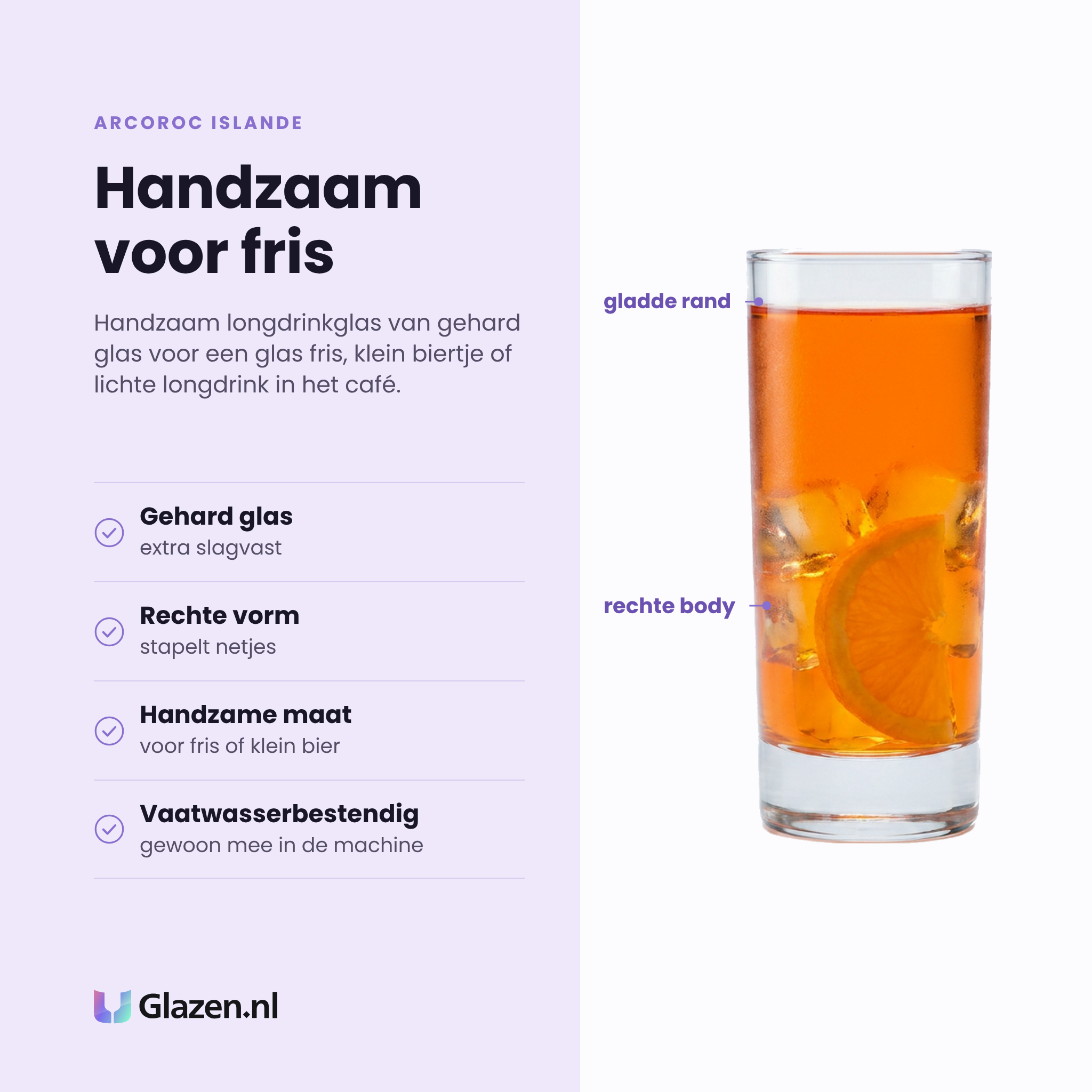 Arcoroc Islande longdrinkglas 22 cl eigenschappen: gehard glas, rechte vorm stapelt netjes, handzame maat voor fris of klein bier, vaatwasserbestendig