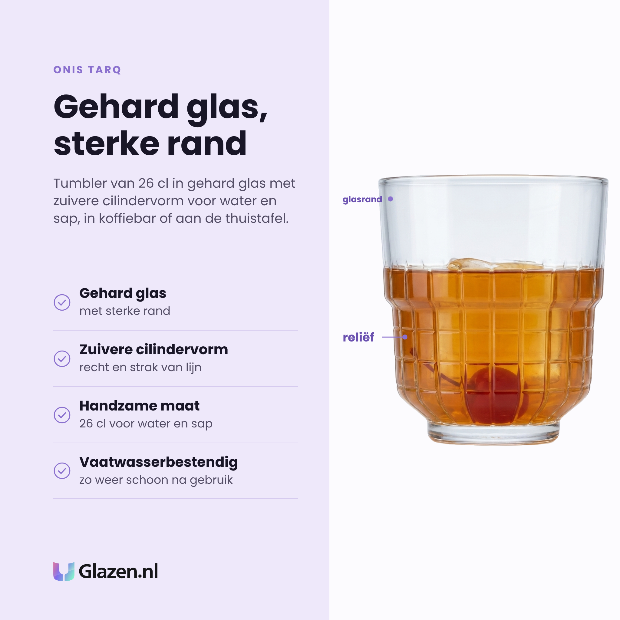 Onis Tarq tumbler 26 cl eigenschappen: gehard glas met sterke rand, zuivere cilindervorm, handzame maat van 26 cl, vaatwasserbestendig